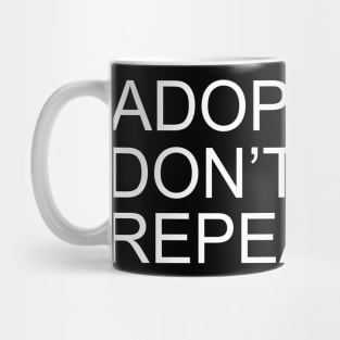 Adopt. Don't Shop. Repeat. Mug